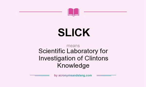 What does SLICK mean? It stands for Scientific Laboratory for Investigation of Clintons Knowledge