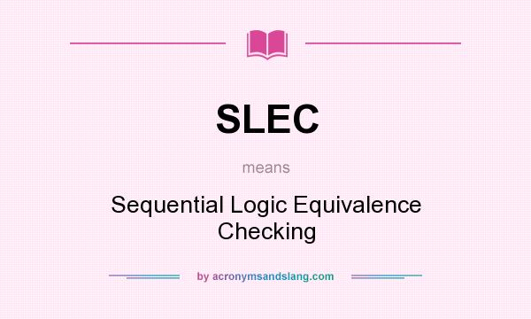 What does SLEC mean? It stands for Sequential Logic Equivalence Checking