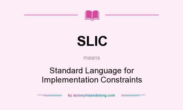 What does SLIC mean? It stands for Standard Language for Implementation Constraints