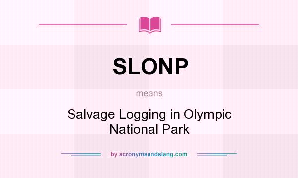 What does SLONP mean? It stands for Salvage Logging in Olympic National Park
