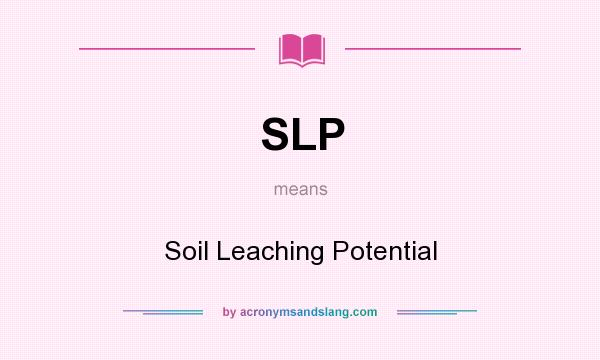 What does SLP mean? It stands for Soil Leaching Potential