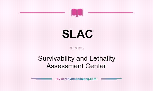 What does SLAC mean? It stands for Survivability and Lethality Assessment Center