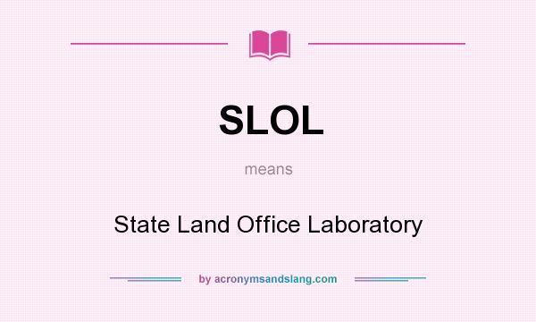 What does SLOL mean? It stands for State Land Office Laboratory