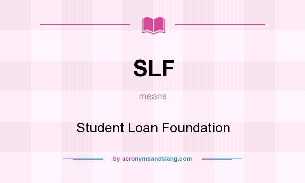 What does SLF mean? It stands for Student Loan Foundation