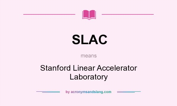 What does SLAC mean? It stands for Stanford Linear Accelerator Laboratory