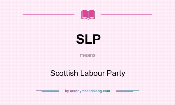 What does SLP mean? It stands for Scottish Labour Party