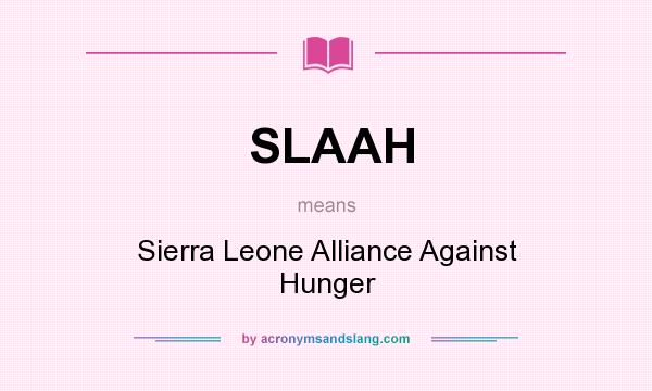 What does SLAAH mean? It stands for Sierra Leone Alliance Against Hunger
