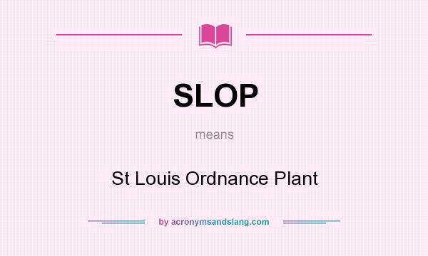 What does SLOP mean? It stands for St Louis Ordnance Plant