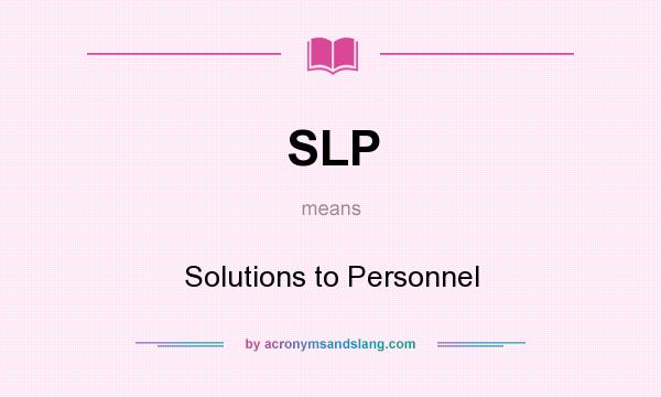 What does SLP mean? It stands for Solutions to Personnel