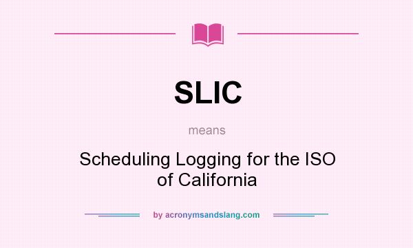 What does SLIC mean? It stands for Scheduling Logging for the ISO of California