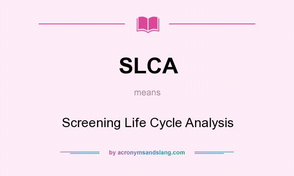 What does SLCA mean? It stands for Screening Life Cycle Analysis