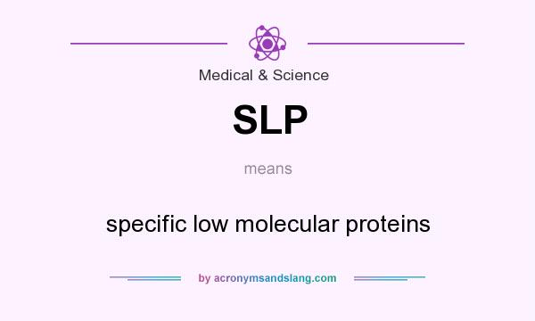 What does SLP mean? It stands for specific low molecular proteins