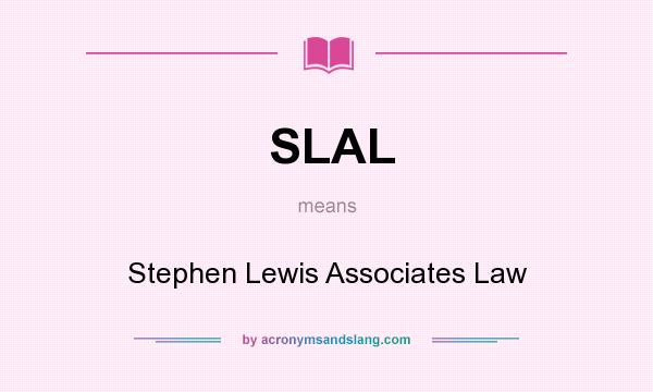 What does SLAL mean? It stands for Stephen Lewis Associates Law
