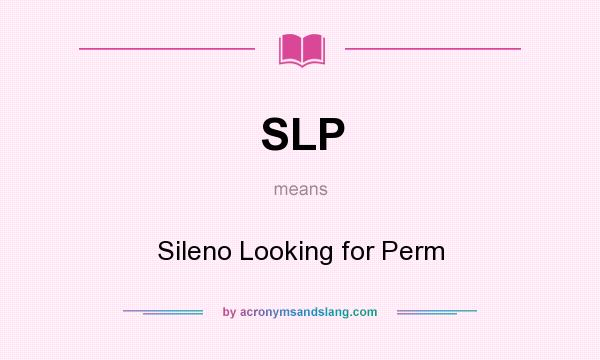 What does SLP mean? It stands for Sileno Looking for Perm