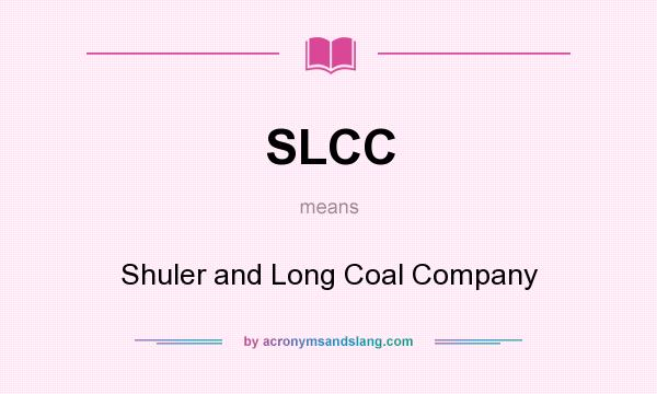What does SLCC mean? It stands for Shuler and Long Coal Company