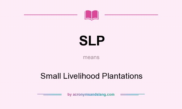 What does SLP mean? It stands for Small Livelihood Plantations