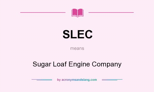 What does SLEC mean? It stands for Sugar Loaf Engine Company