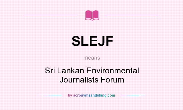 What does SLEJF mean? It stands for Sri Lankan Environmental Journalists Forum