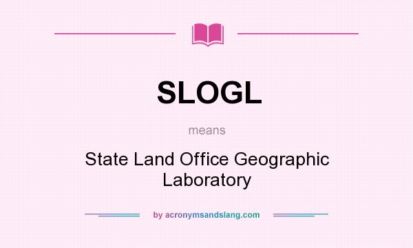 What does SLOGL mean? It stands for State Land Office Geographic Laboratory