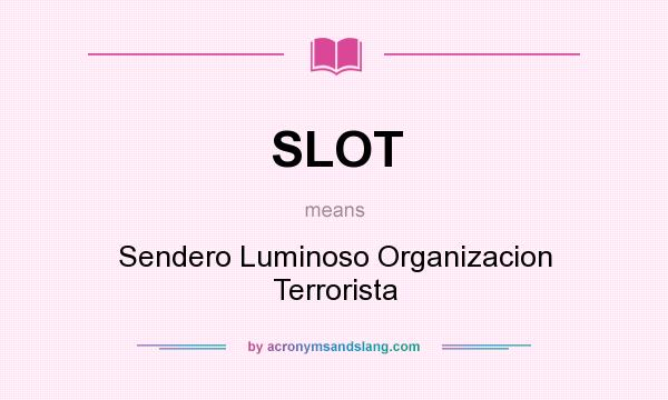 What does SLOT mean? It stands for Sendero Luminoso Organizacion Terrorista