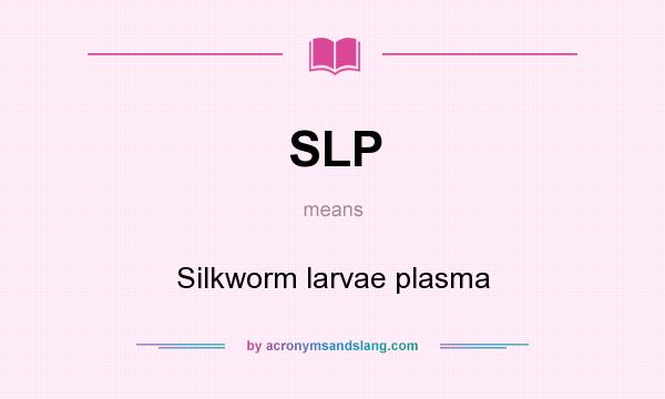 What does SLP mean? It stands for Silkworm larvae plasma