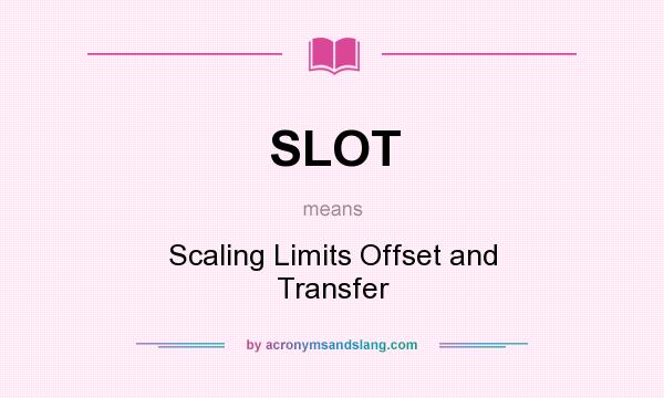 What does SLOT mean? It stands for Scaling Limits Offset and Transfer