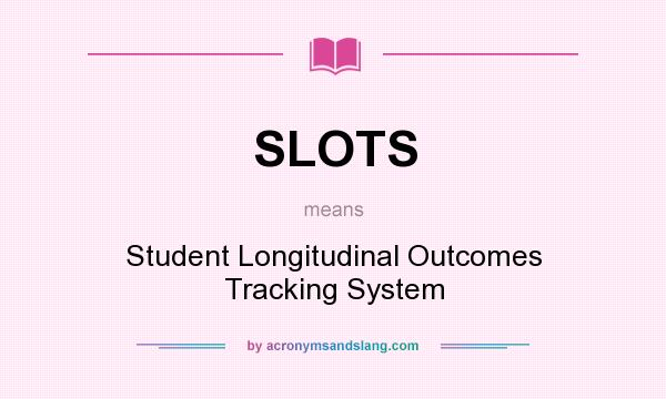 What does SLOTS mean? It stands for Student Longitudinal Outcomes Tracking System