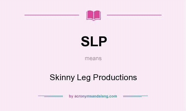 What does SLP mean? It stands for Skinny Leg Productions