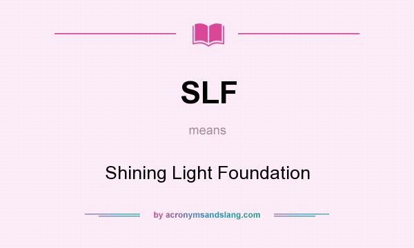 What does SLF mean? It stands for Shining Light Foundation