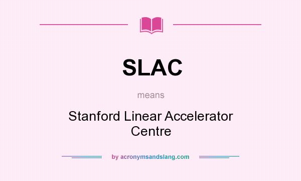 What does SLAC mean? It stands for Stanford Linear Accelerator Centre