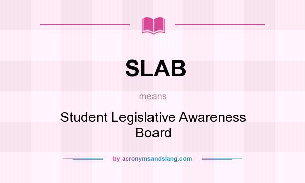 What does SLAB mean? It stands for Student Legislative Awareness Board