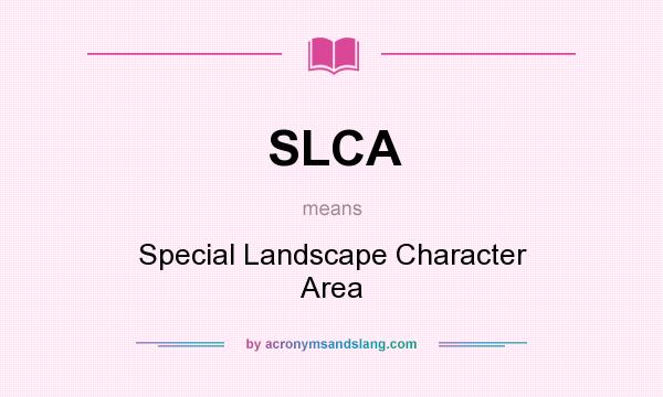 What does SLCA mean? It stands for Special Landscape Character Area