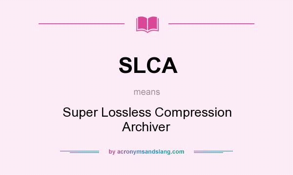 What does SLCA mean? It stands for Super Lossless Compression Archiver