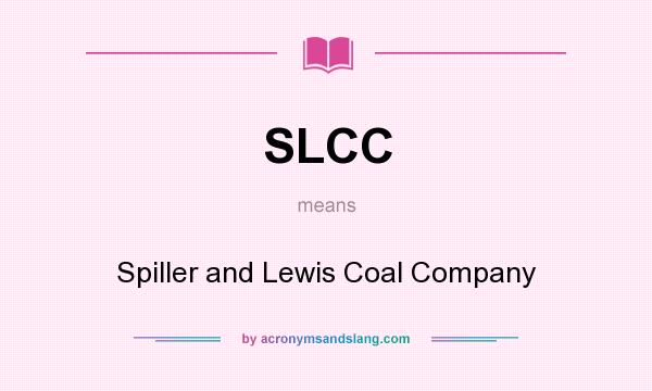 What does SLCC mean? It stands for Spiller and Lewis Coal Company