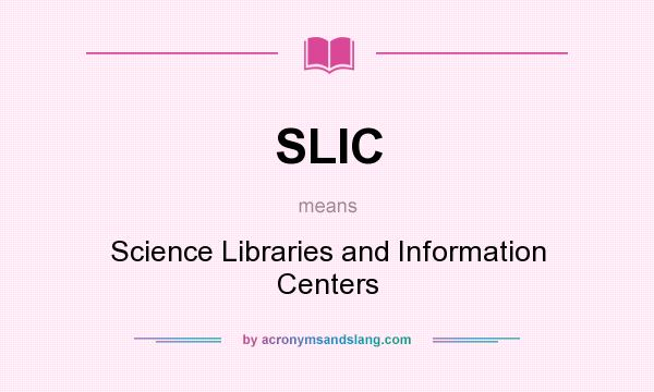 What does SLIC mean? It stands for Science Libraries and Information Centers