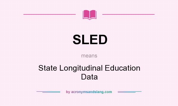 What does SLED mean? It stands for State Longitudinal Education Data