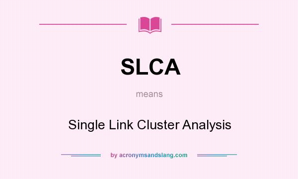 What does SLCA mean? It stands for Single Link Cluster Analysis