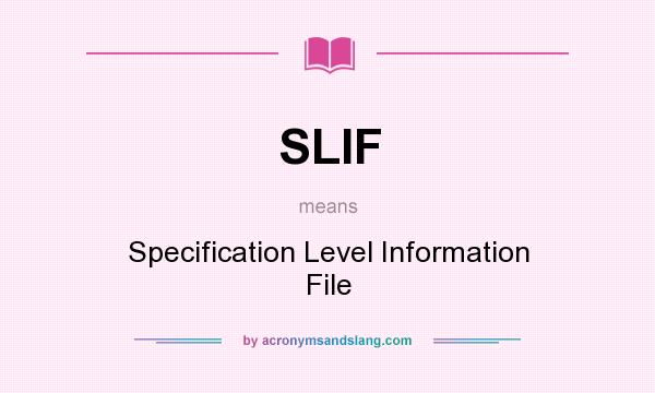 What does SLIF mean? It stands for Specification Level Information File