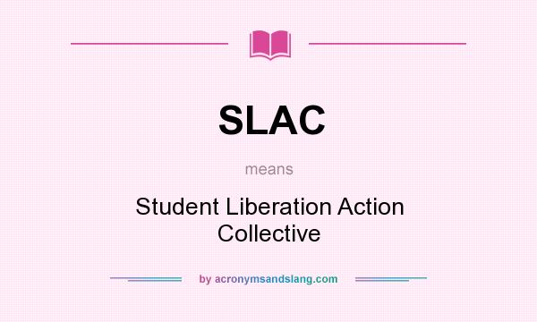 What does SLAC mean? It stands for Student Liberation Action Collective