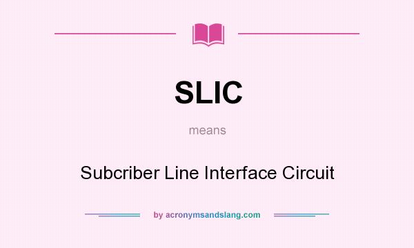 What does SLIC mean? It stands for Subcriber Line Interface Circuit
