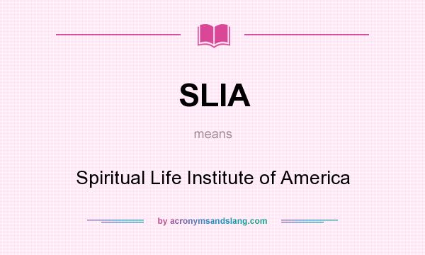 What does SLIA mean? It stands for Spiritual Life Institute of America
