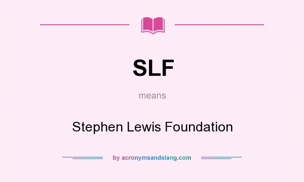 What does SLF mean? It stands for Stephen Lewis Foundation