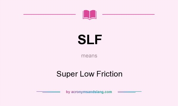 What does SLF mean? It stands for Super Low Friction