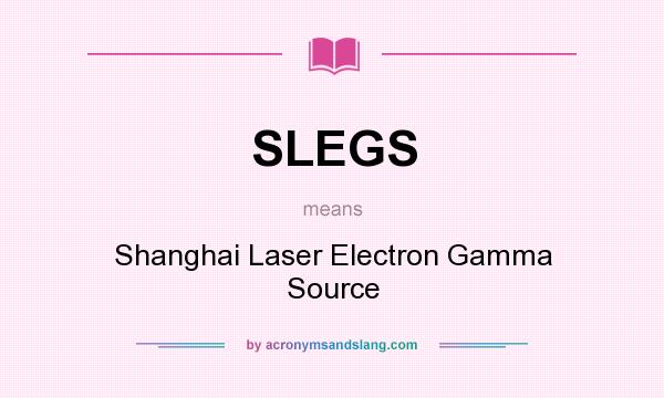 What does SLEGS mean? It stands for Shanghai Laser Electron Gamma Source