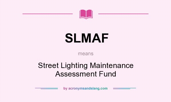 What does SLMAF mean? It stands for Street Lighting Maintenance Assessment Fund