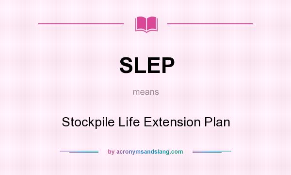 What does SLEP mean? It stands for Stockpile Life Extension Plan