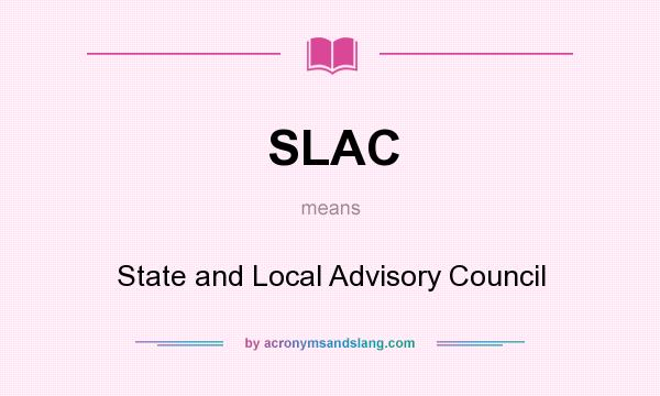 What does SLAC mean? It stands for State and Local Advisory Council