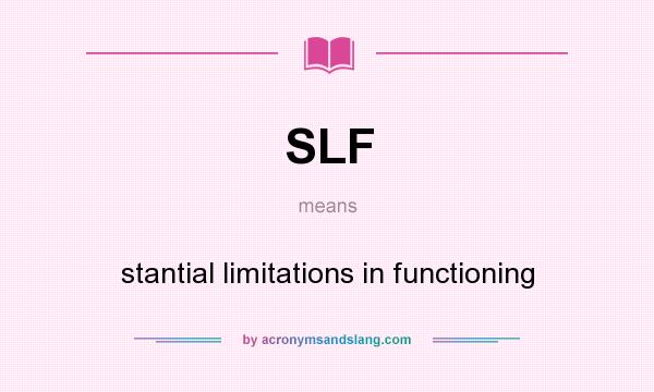 What does SLF mean? It stands for stantial limitations in functioning
