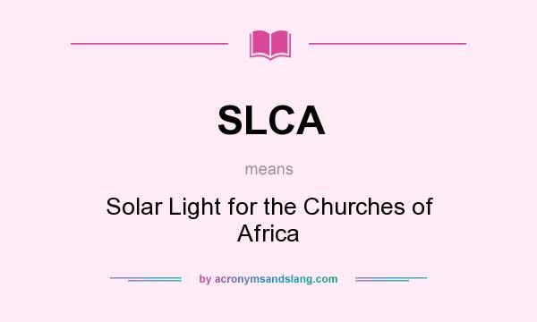 What does SLCA mean? It stands for Solar Light for the Churches of Africa