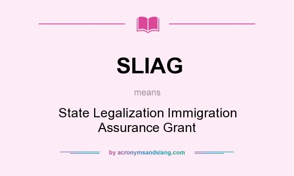 What does SLIAG mean? It stands for State Legalization Immigration Assurance Grant